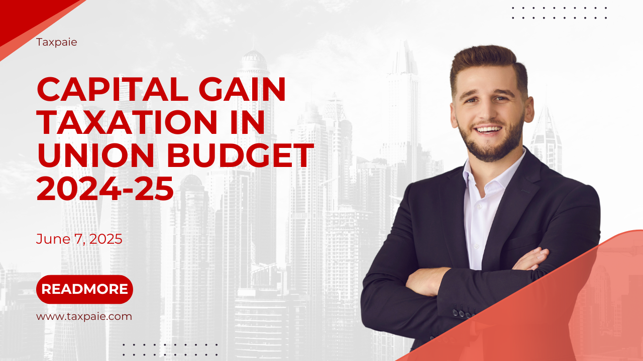 Capital Gain Taxation in Union Budget 2024-25 